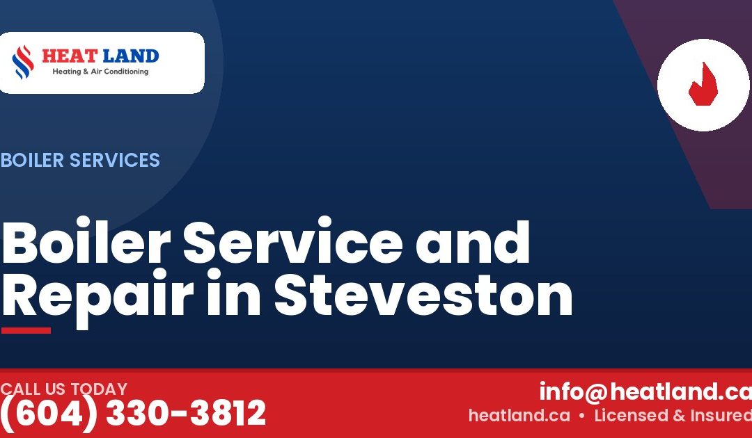 Boiler Service and Repair in Steveston — HeatLand Heating & Cooling, licensed HVAC in Greater Vancouver. Call (604) 330-3812.