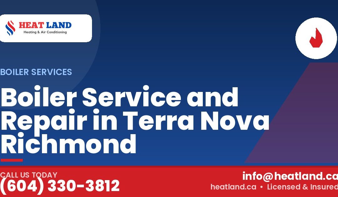Boiler Service and Repair in Terra Nova Richmond — HeatLand Heating & Cooling, licensed HVAC in Greater Vancouver. Call (604) 330-3812.
