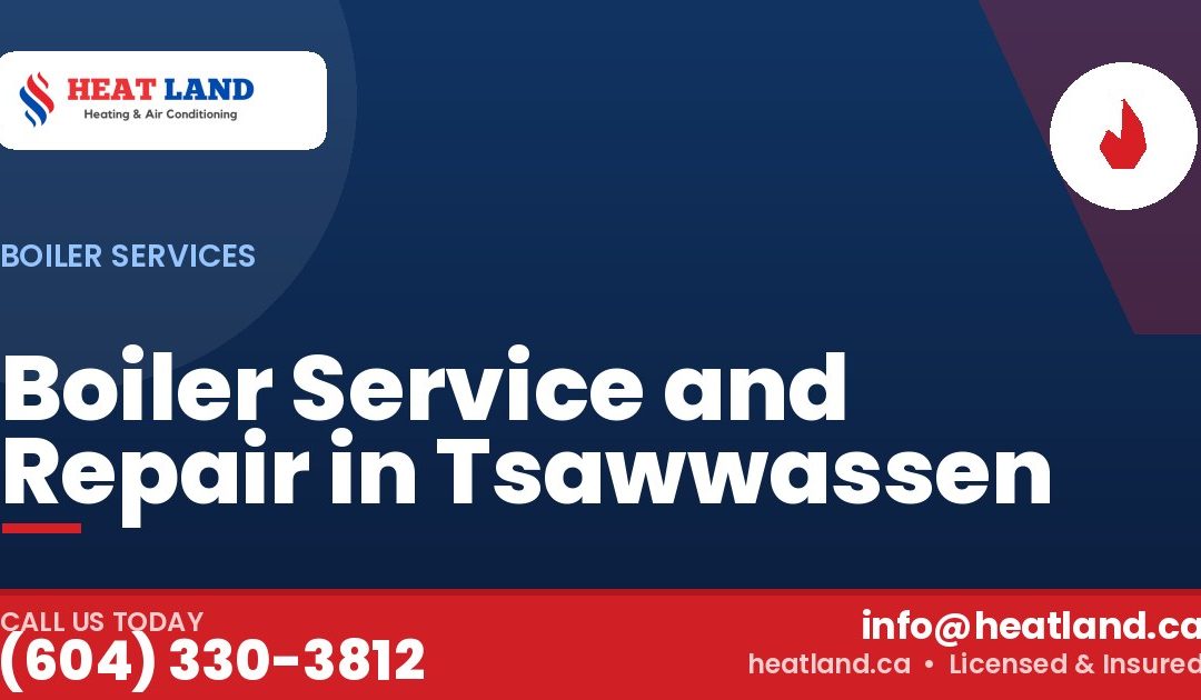 Boiler Service and Repair in Tsawwassen — HeatLand Heating & Cooling, licensed HVAC in Greater Vancouver. Call (604) 330-3812.