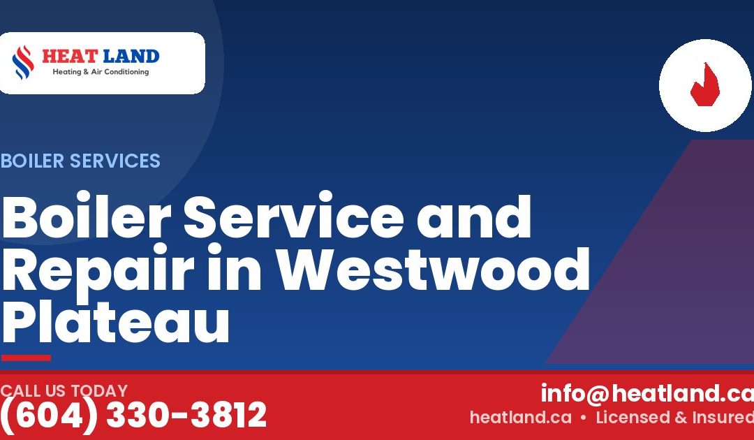 Boiler Service and Repair in Westwood Plateau — HeatLand Heating & Cooling, licensed HVAC in Greater Vancouver. Call (604) 330-3812.