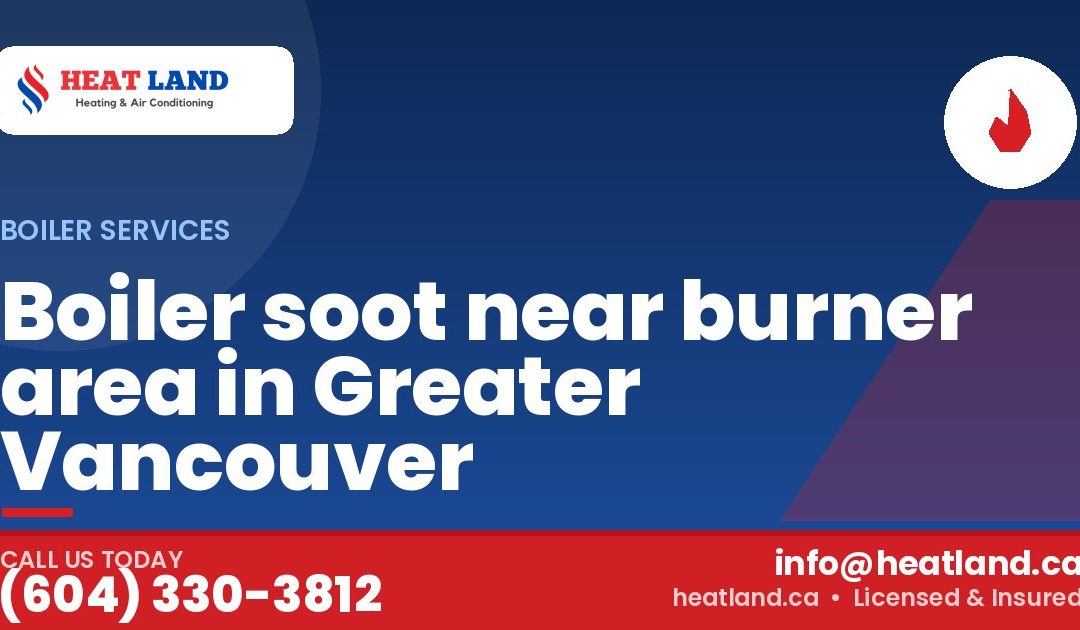 Boiler soot near burner area in Greater Vancouver — HeatLand Heating & Cooling, licensed HVAC in Greater Vancouver. Call (604) 330-3812.