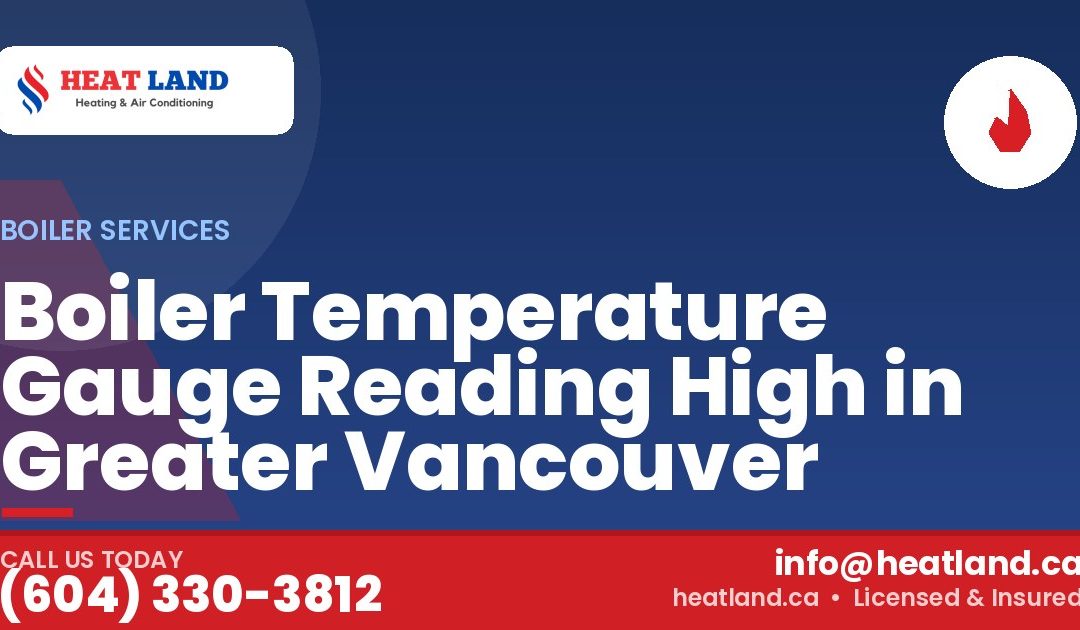 Boiler Temperature Gauge Reading High in Greater Vancouver — HeatLand Heating & Cooling, licensed HVAC in Greater Vancouver. Call (604) 330-3812.