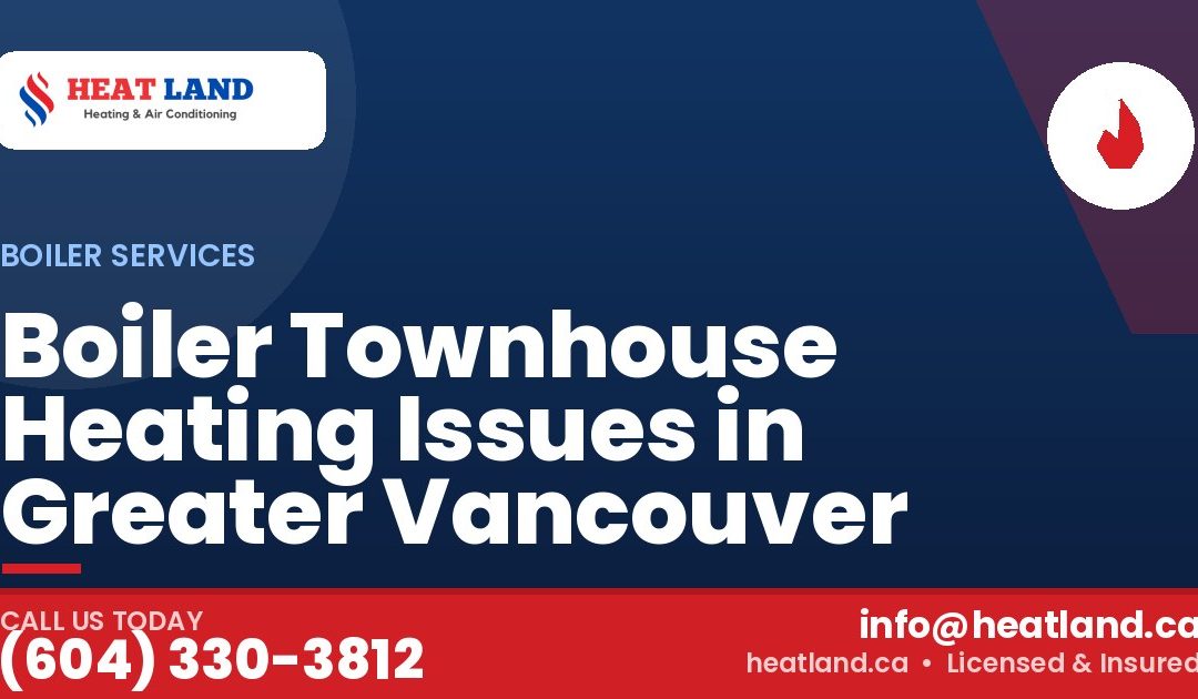 Boiler Townhouse Heating Issues in Greater Vancouver — HeatLand Heating & Cooling, licensed HVAC in Greater Vancouver. Call (604) 330-3812.