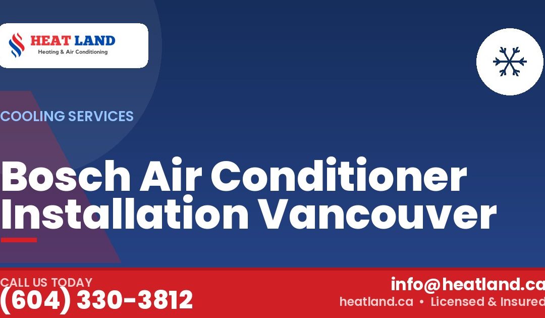 Bosch Air Conditioner Installation Vancouver — HeatLand Heating & Cooling, licensed HVAC in Greater Vancouver. Call (604) 330-3812.
