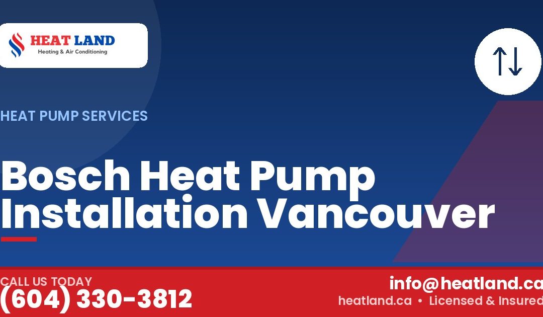 Bosch Heat Pump Installation Vancouver — HeatLand Heating & Cooling, licensed HVAC in Greater Vancouver. Call (604) 330-3812.