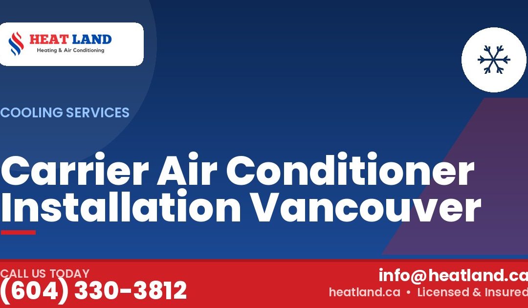 Carrier Air Conditioner Installation Vancouver — HeatLand Heating & Cooling, licensed HVAC in Greater Vancouver. Call (604) 330-3812.