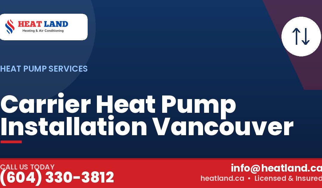 Carrier Heat Pump Installation Vancouver — HeatLand Heating & Cooling, licensed HVAC in Greater Vancouver. Call (604) 330-3812.