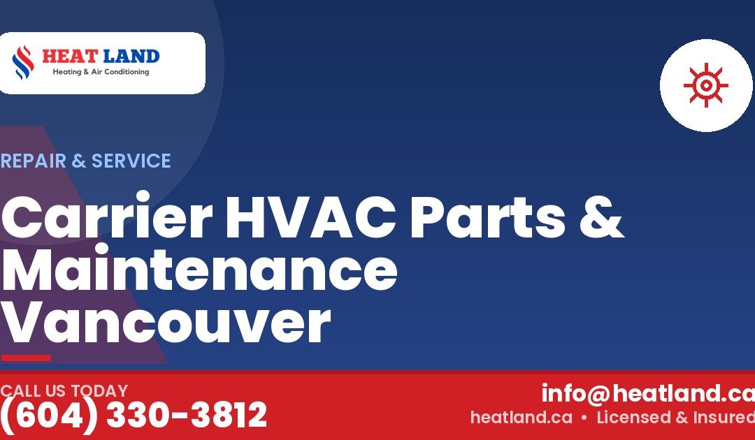 Carrier HVAC Parts & Maintenance Vancouver — HeatLand Heating & Cooling, licensed HVAC in Greater Vancouver. Call (604) 330-3812.