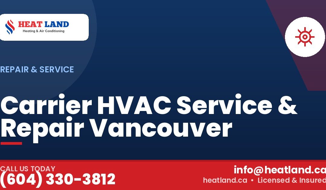 Carrier HVAC Service & Repair Vancouver — HeatLand Heating & Cooling, licensed HVAC in Greater Vancouver. Call (604) 330-3812.