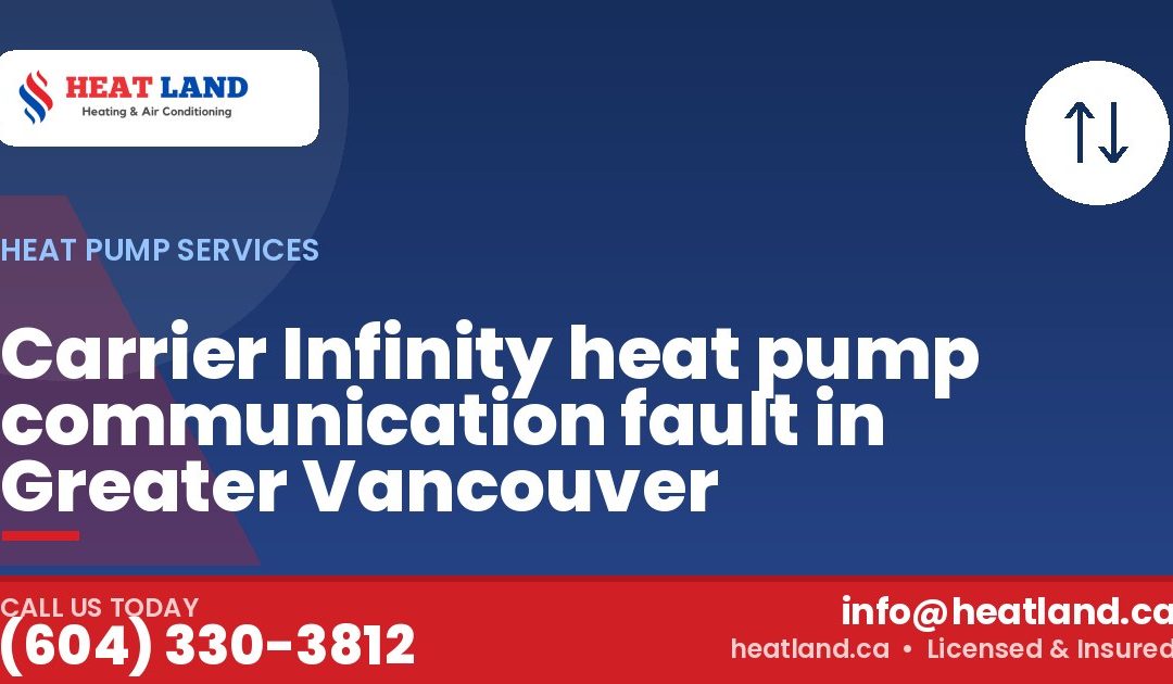 Carrier Infinity heat pump communication fault in Greater Vancouver — HeatLand Heating & Cooling, licensed HVAC in Greater Vancouver. Call (604) 330-3812.