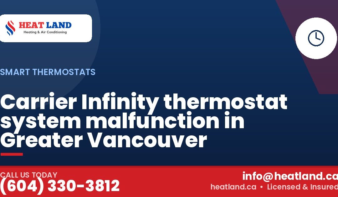 Carrier Infinity thermostat system malfunction in Greater Vancouver — HeatLand Heating & Cooling, licensed HVAC in Greater Vancouver. Call (604) 330-3812.