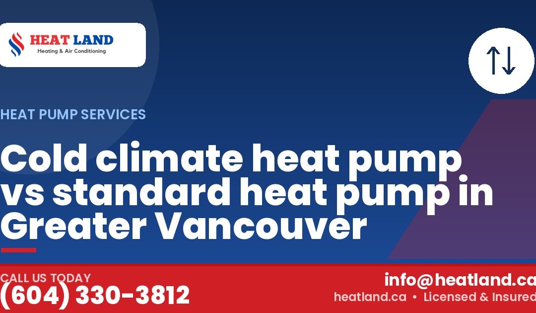 Cold climate heat pump vs standard heat pump in Greater Vancouver — HeatLand Heating & Cooling, licensed HVAC in Greater Vancouver. Call (604) 330-3812.
