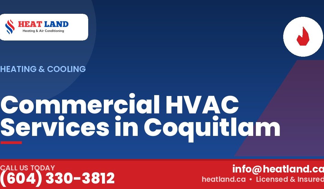Commercial HVAC Services in Coquitlam — HeatLand Heating & Cooling, licensed HVAC in Greater Vancouver. Call (604) 330-3812.