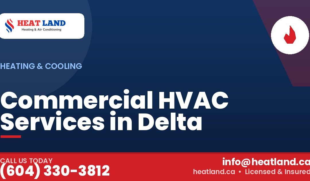 Commercial HVAC Services in Delta — HeatLand Heating & Cooling, licensed HVAC in Greater Vancouver. Call (604) 330-3812.