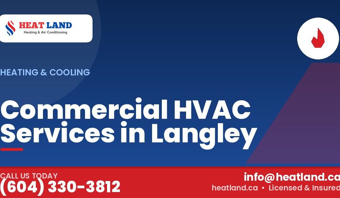 Commercial HVAC Services in Langley — HeatLand Heating & Cooling, licensed HVAC in Greater Vancouver. Call (604) 330-3812.