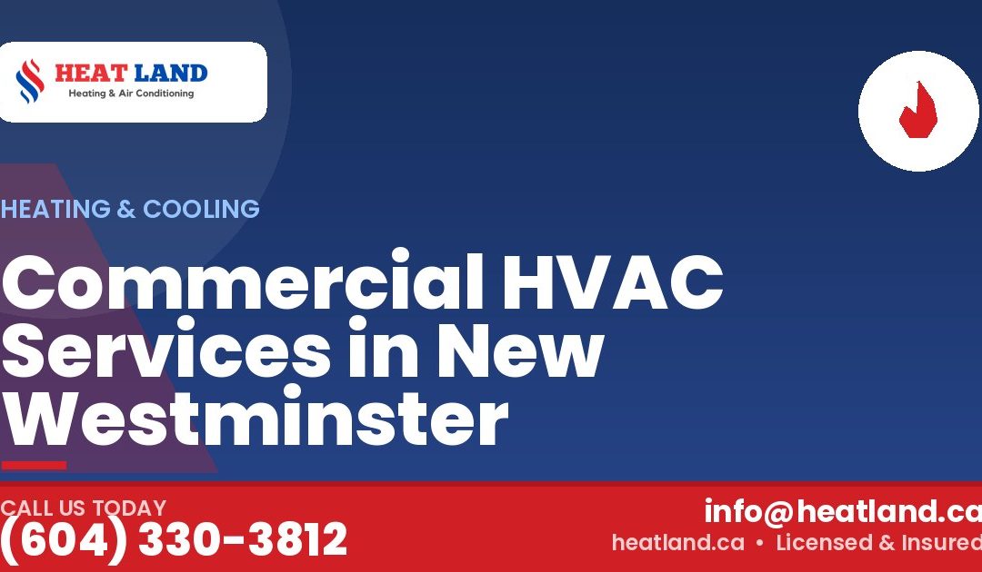 Commercial HVAC Services in New Westminster — HeatLand Heating & Cooling, licensed HVAC in Greater Vancouver. Call (604) 330-3812.