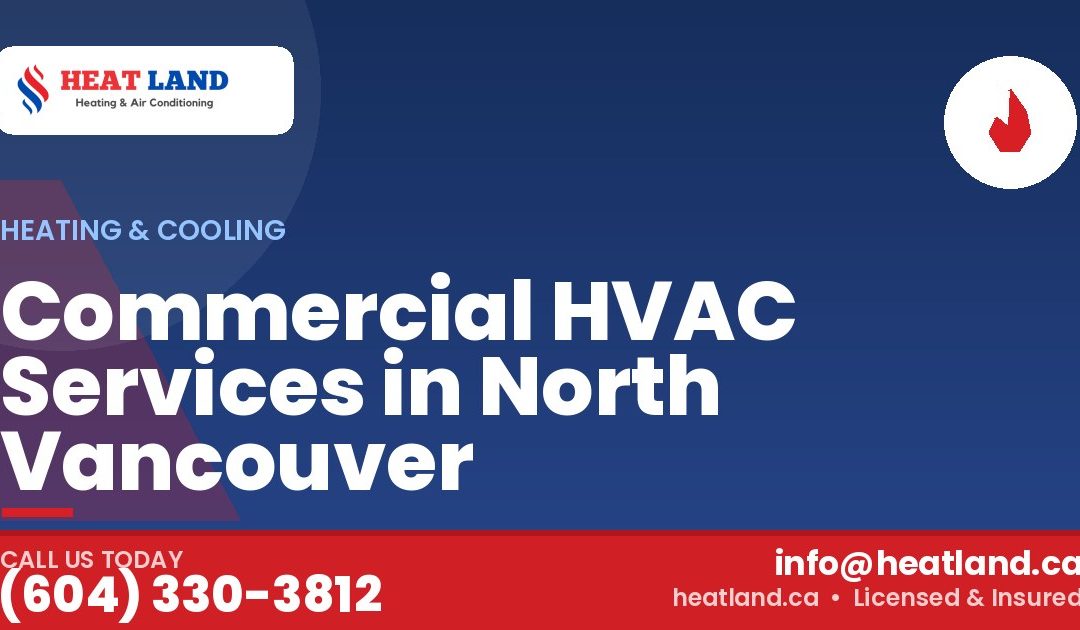 Commercial HVAC Services in North Vancouver — HeatLand Heating & Cooling, licensed HVAC in Greater Vancouver. Call (604) 330-3812.