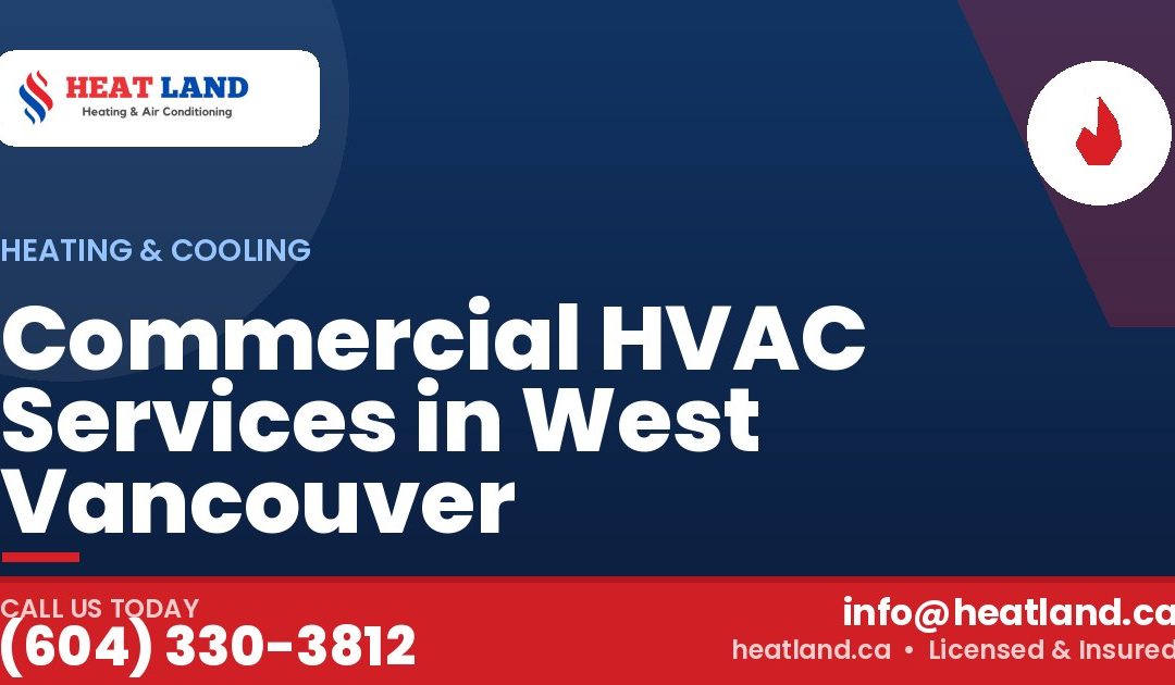 Commercial HVAC Services in West Vancouver — HeatLand Heating & Cooling, licensed HVAC in Greater Vancouver. Call (604) 330-3812.