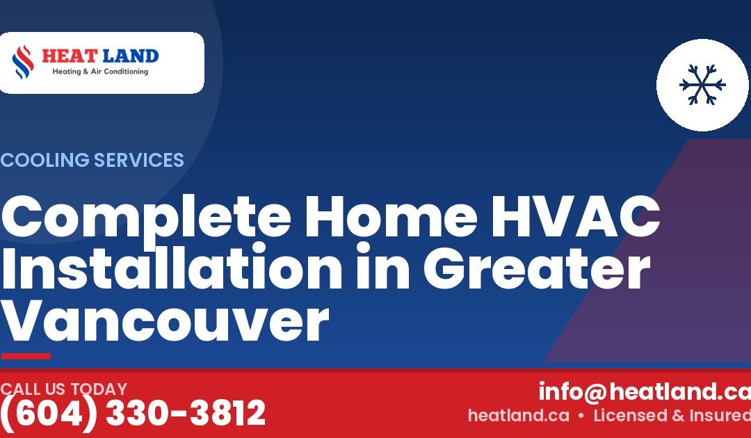 Complete Home HVAC Installation in Greater Vancouver — HeatLand Heating & Cooling, licensed HVAC in Greater Vancouver. Call (604) 330-3812.
