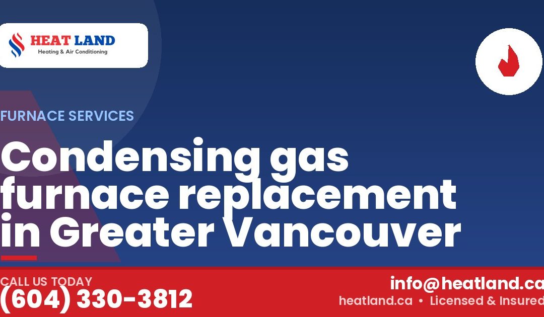 Condensing gas furnace replacement in Greater Vancouver — HeatLand Heating & Cooling, licensed HVAC in Greater Vancouver. Call (604) 330-3812.
