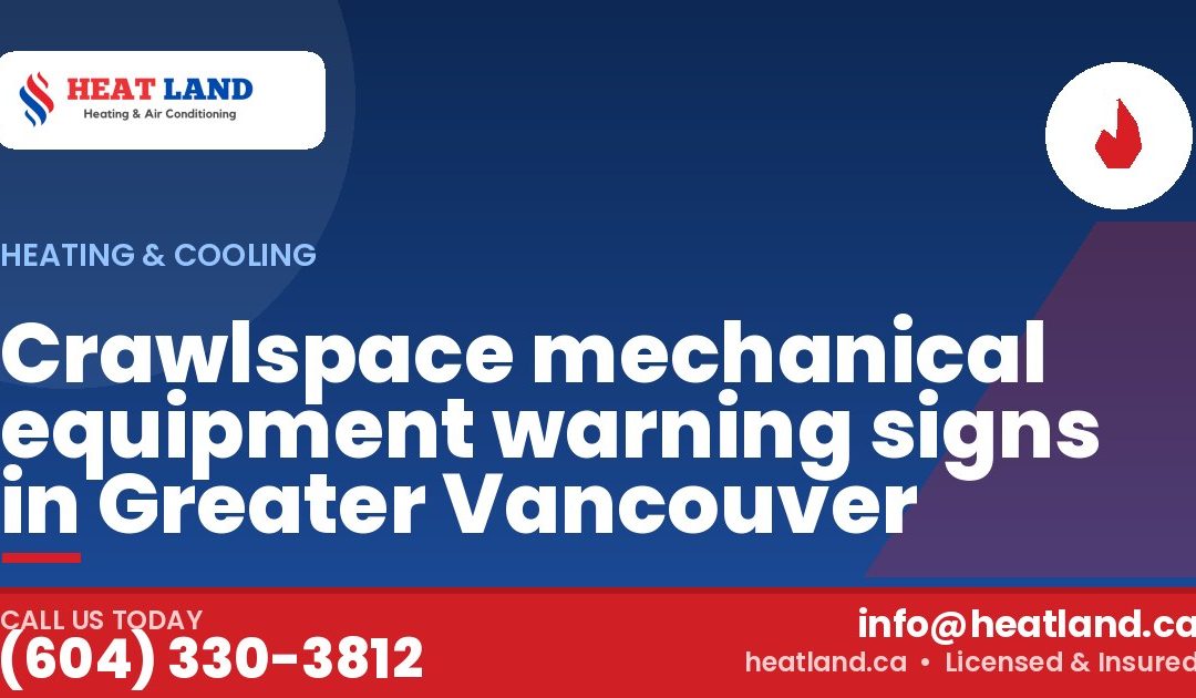 Crawlspace mechanical equipment warning signs in Greater Vancouver — HeatLand Heating & Cooling, licensed HVAC in Greater Vancouver. Call (604) 330-3812.