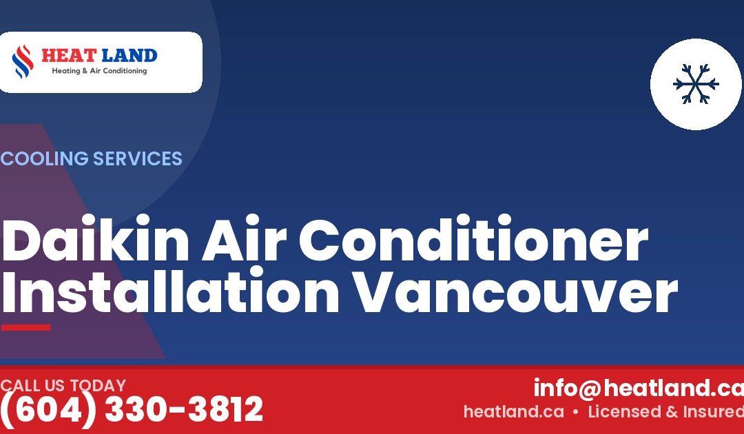 Daikin Air Conditioner Installation Vancouver — HeatLand Heating & Cooling, licensed HVAC in Greater Vancouver. Call (604) 330-3812.