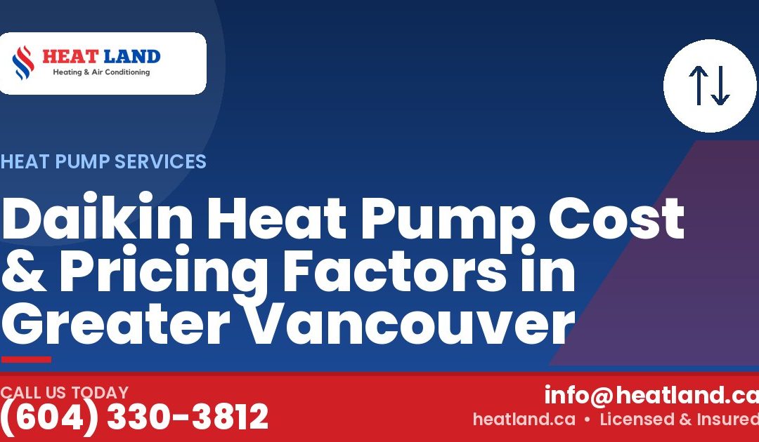 Daikin Heat Pump Cost & Pricing Factors in Greater Vancouver — HeatLand Heating & Cooling, licensed HVAC in Greater Vancouver. Call (604) 330-3812.