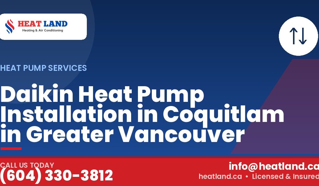 Daikin Heat Pump Installation in Coquitlam in Greater Vancouver — HeatLand Heating & Cooling, licensed HVAC in Greater Vancouver. Call (604) 330-3812.