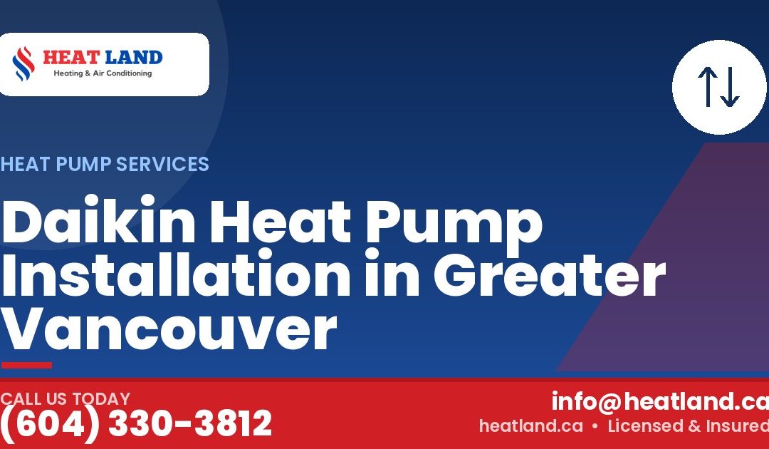 Daikin Heat Pump Installation in Greater Vancouver — HeatLand Heating & Cooling, licensed HVAC in Greater Vancouver. Call (604) 330-3812.