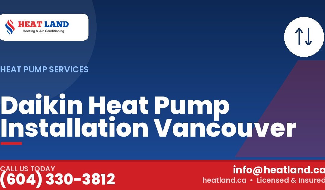 Daikin Heat Pump Installation Vancouver — HeatLand Heating & Cooling, licensed HVAC in Greater Vancouver. Call (604) 330-3812.