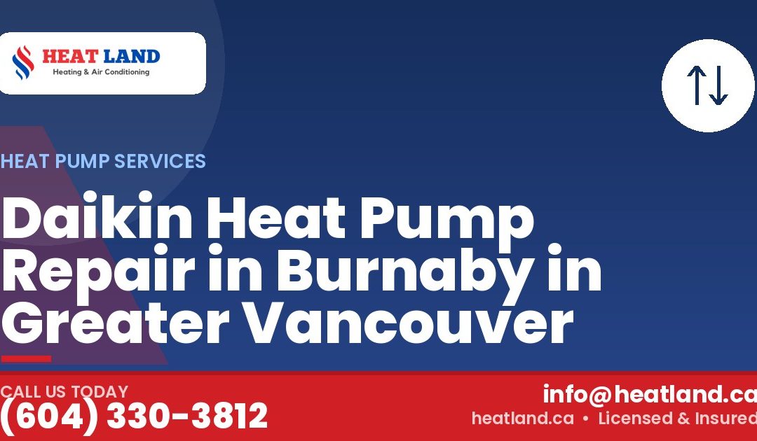 Daikin Heat Pump Repair in Burnaby in Greater Vancouver — HeatLand Heating & Cooling, licensed HVAC in Greater Vancouver. Call (604) 330-3812.