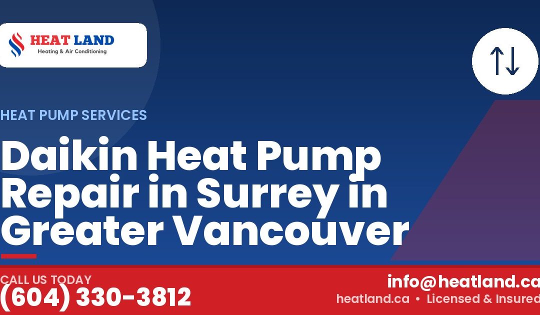 Daikin Heat Pump Repair in Surrey in Greater Vancouver — HeatLand Heating & Cooling, licensed HVAC in Greater Vancouver. Call (604) 330-3812.