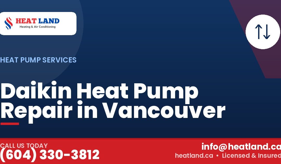 Daikin Heat Pump Repair in Vancouver — HeatLand Heating & Cooling, licensed HVAC in Greater Vancouver. Call (604) 330-3812.