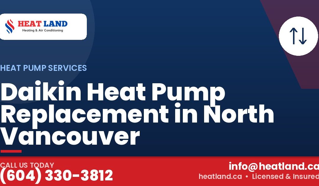 Daikin Heat Pump Replacement in North Vancouver — HeatLand Heating & Cooling, licensed HVAC in Greater Vancouver. Call (604) 330-3812.