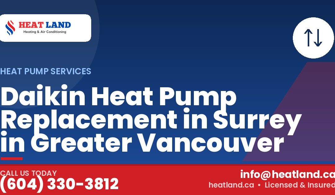 Daikin Heat Pump Replacement in Surrey in Greater Vancouver — HeatLand Heating & Cooling, licensed HVAC in Greater Vancouver. Call (604) 330-3812.