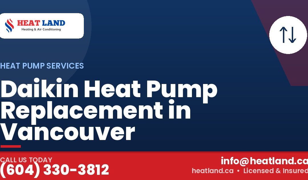 Daikin Heat Pump Replacement in Vancouver — HeatLand Heating & Cooling, licensed HVAC in Greater Vancouver. Call (604) 330-3812.
