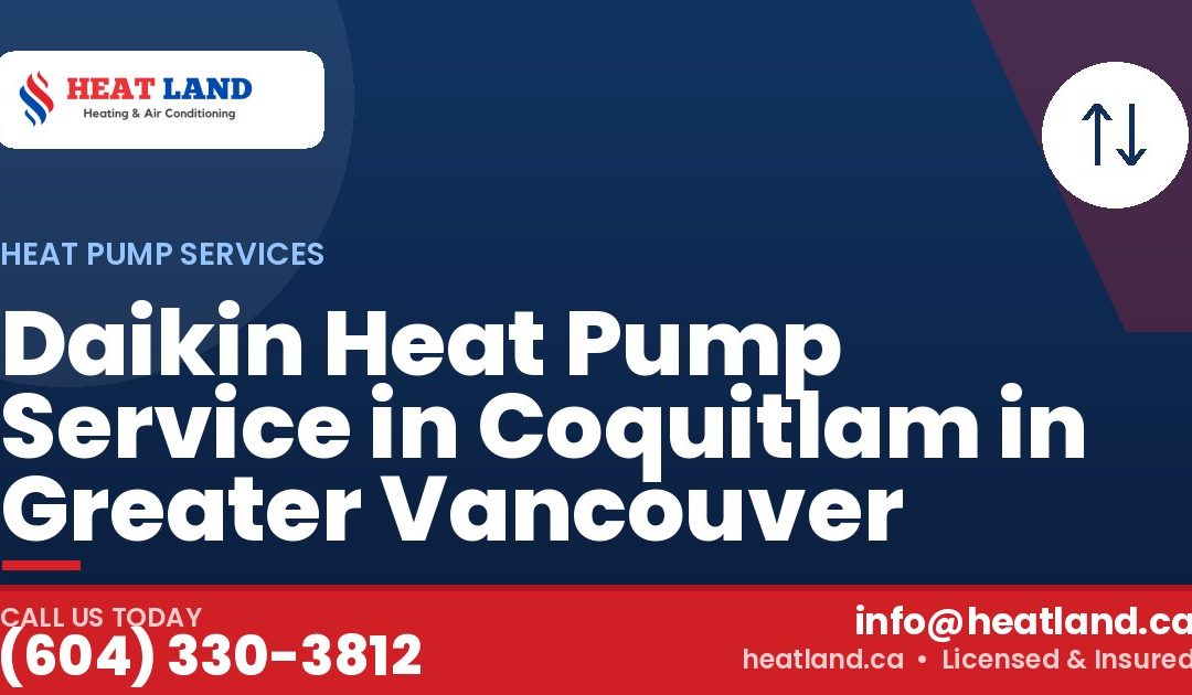 Daikin Heat Pump Service in Coquitlam in Greater Vancouver — HeatLand Heating & Cooling, licensed HVAC in Greater Vancouver. Call (604) 330-3812.