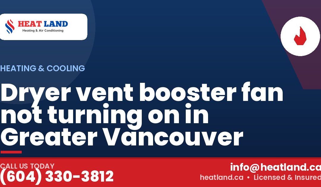 Dryer vent booster fan not turning on in Greater Vancouver — HeatLand Heating & Cooling, licensed HVAC in Greater Vancouver. Call (604) 330-3812.