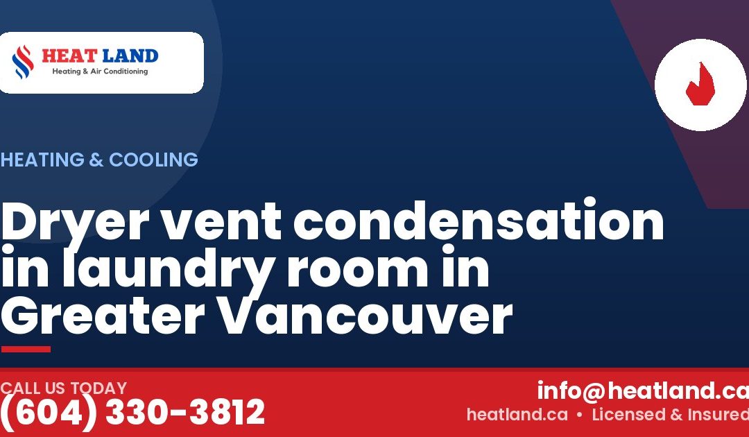 Dryer vent condensation in laundry room in Greater Vancouver — HeatLand Heating & Cooling, licensed HVAC in Greater Vancouver. Call (604) 330-3812.