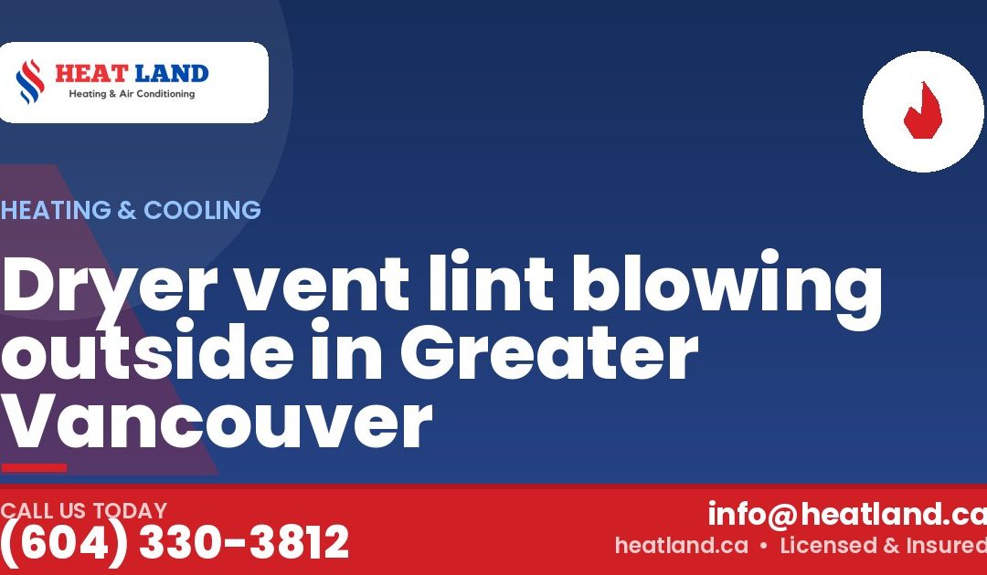 Dryer vent lint blowing outside in Greater Vancouver — HeatLand Heating & Cooling, licensed HVAC in Greater Vancouver. Call (604) 330-3812.