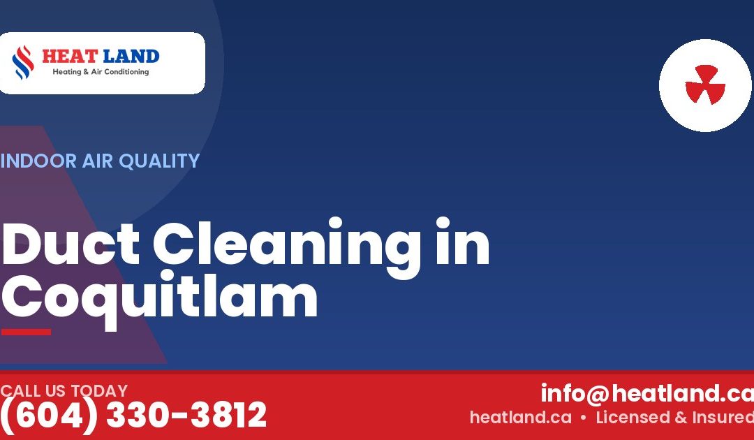 Duct Cleaning in Coquitlam — HeatLand Heating & Cooling, licensed HVAC in Greater Vancouver. Call (604) 330-3812.
