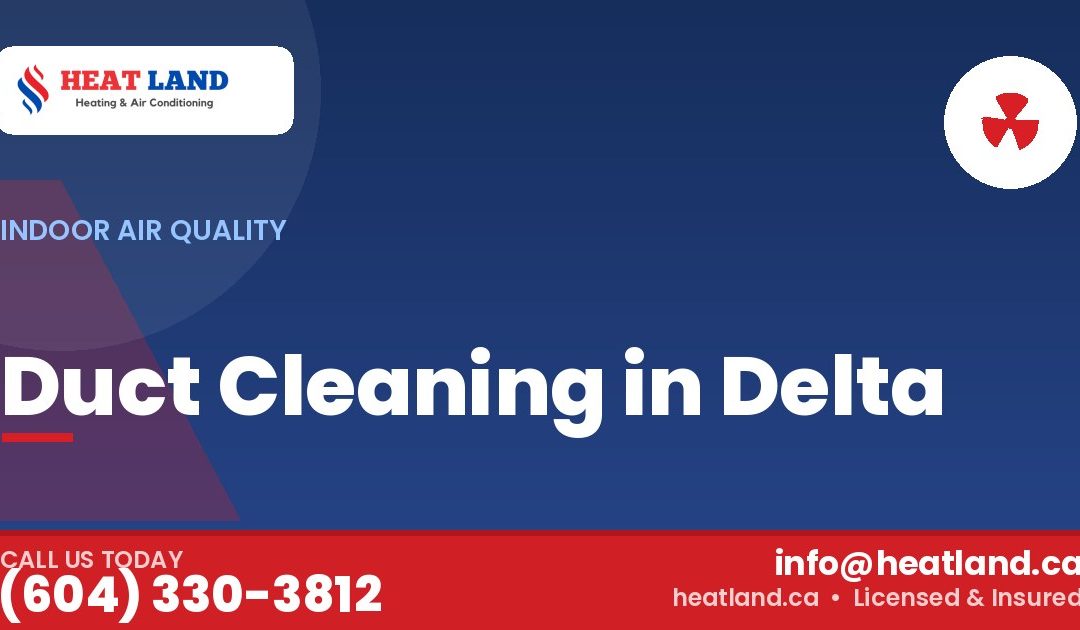 Duct Cleaning in Delta — HeatLand Heating & Cooling, licensed HVAC in Greater Vancouver. Call (604) 330-3812.