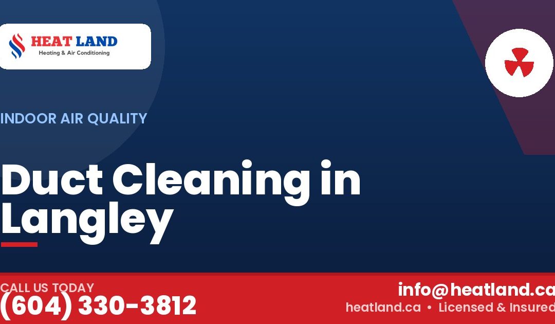 Duct Cleaning in Langley — HeatLand Heating & Cooling, licensed HVAC in Greater Vancouver. Call (604) 330-3812.
