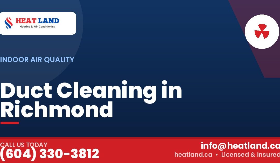 Duct Cleaning in Richmond — HeatLand Heating & Cooling, licensed HVAC in Greater Vancouver. Call (604) 330-3812.