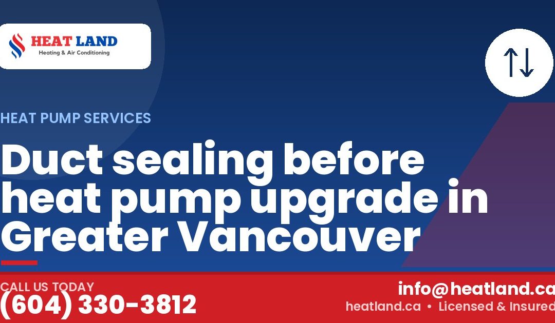 Duct sealing before heat pump upgrade in Greater Vancouver — HeatLand Heating & Cooling, licensed HVAC in Greater Vancouver. Call (604) 330-3812.