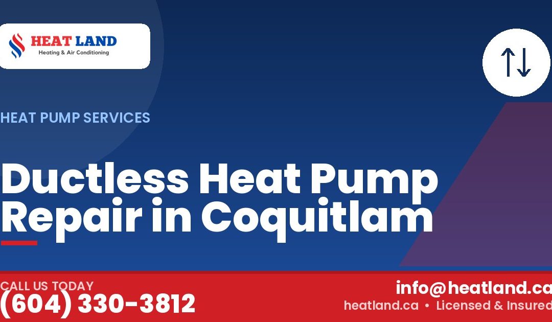 Ductless Heat Pump Repair in Coquitlam — HeatLand Heating & Cooling, licensed HVAC in Greater Vancouver. Call (604) 330-3812.