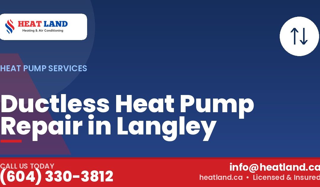 Ductless Heat Pump Repair in Langley — HeatLand Heating & Cooling, licensed HVAC in Greater Vancouver. Call (604) 330-3812.