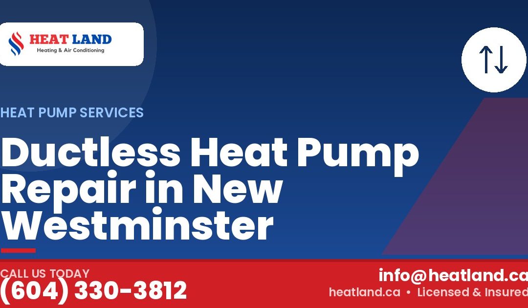 Ductless Heat Pump Repair in New Westminster — HeatLand Heating & Cooling, licensed HVAC in Greater Vancouver. Call (604) 330-3812.
