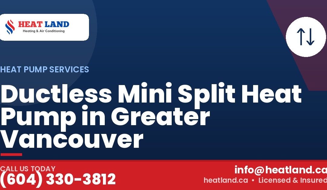 Ductless Mini Split Heat Pump in Greater Vancouver — HeatLand Heating & Cooling, licensed HVAC in Greater Vancouver. Call (604) 330-3812.