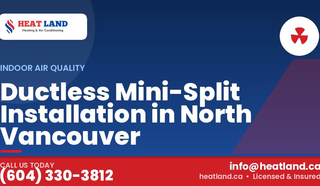 Ductless Mini-Split Installation in North Vancouver — HeatLand Heating & Cooling, licensed HVAC in Greater Vancouver. Call (604) 330-3812.